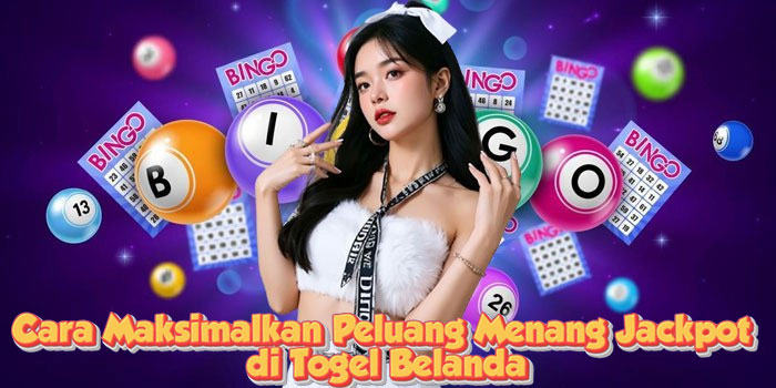 Cara Maksimalkan Peluang Menang Jackpot di Togel Belanda