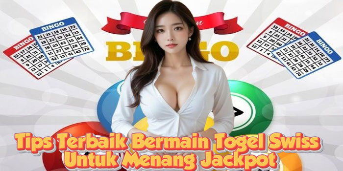Tips Terbaik Bermain Togel Swiss Untuk Menang Jackpot