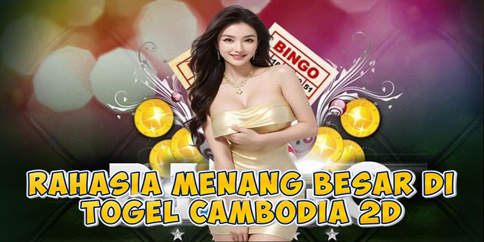 Rahasia Menang Besar di Togel Cambodia 2D