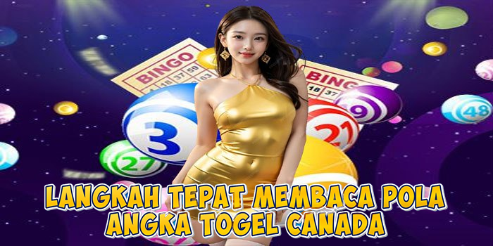 Langkah Tepat Membaca Pola Angka Togel Canada