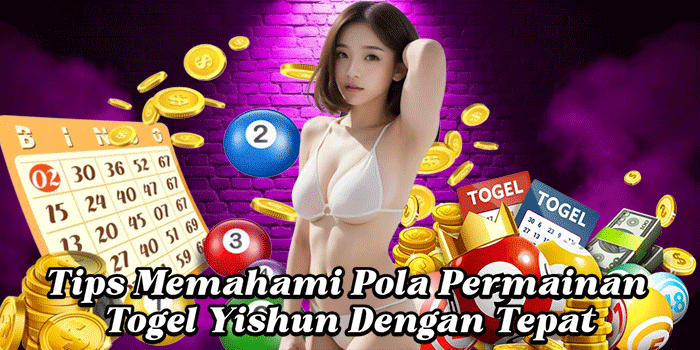 Tips Memahami Pola Permainan Togel Yishun Dengan Tepat