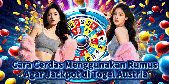 Cara Cerdas Menggunakan Rumus Agar Jackpot di Togel Austria