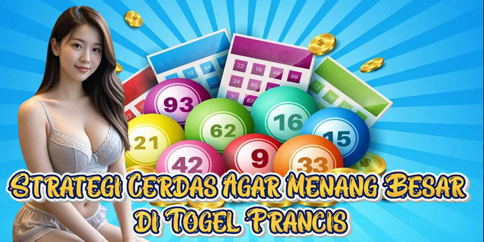 Strategi Cerdas Agar Menang Besar di Togel Prancis