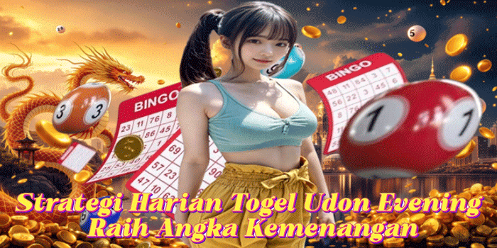 Strategi Harian Togel Udon Evening Raih Angka Kemenangan